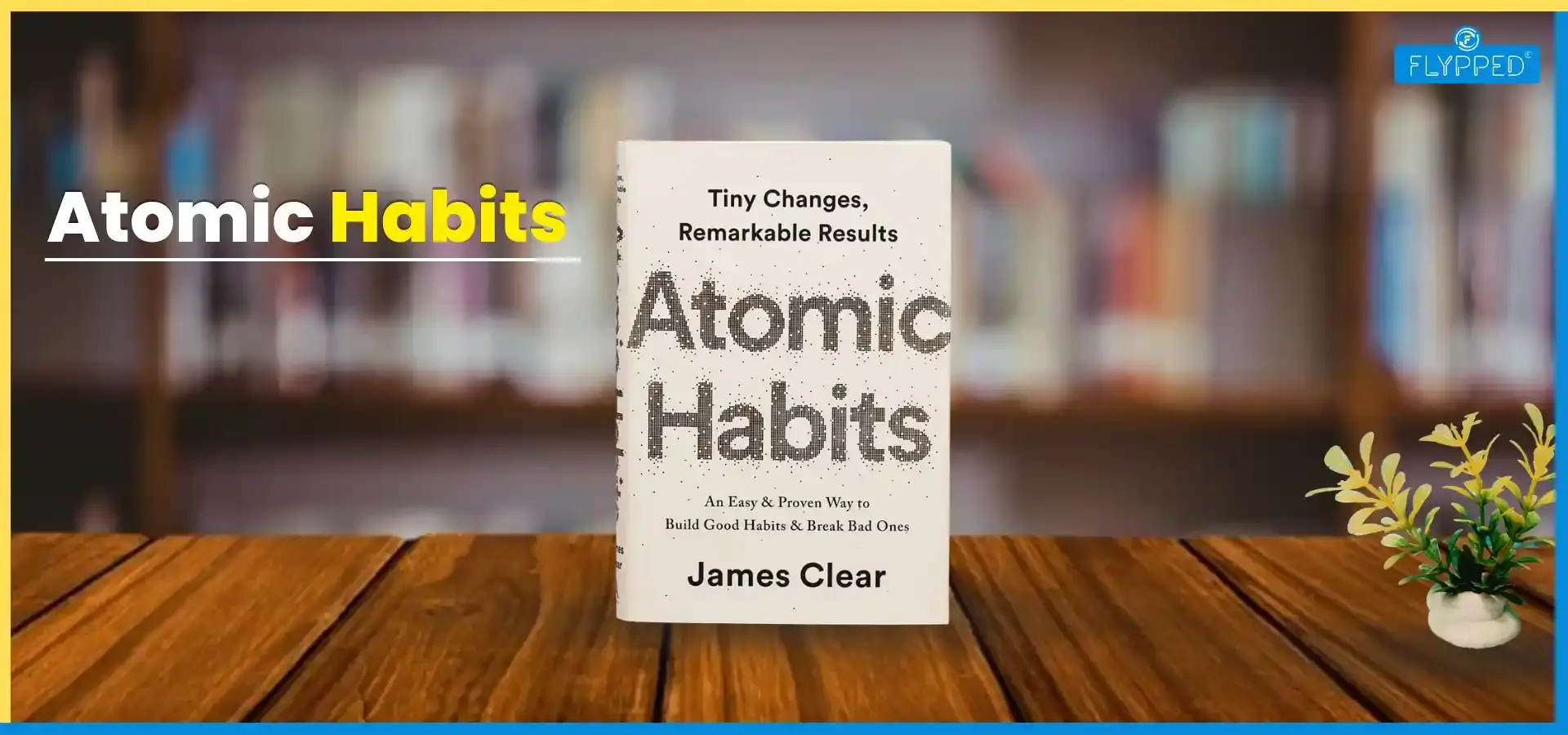 Atomic Habits in Hindi: छोटी आदतों से बड़ी सफलता पाने की पूरी व्यावहारिक गाइड