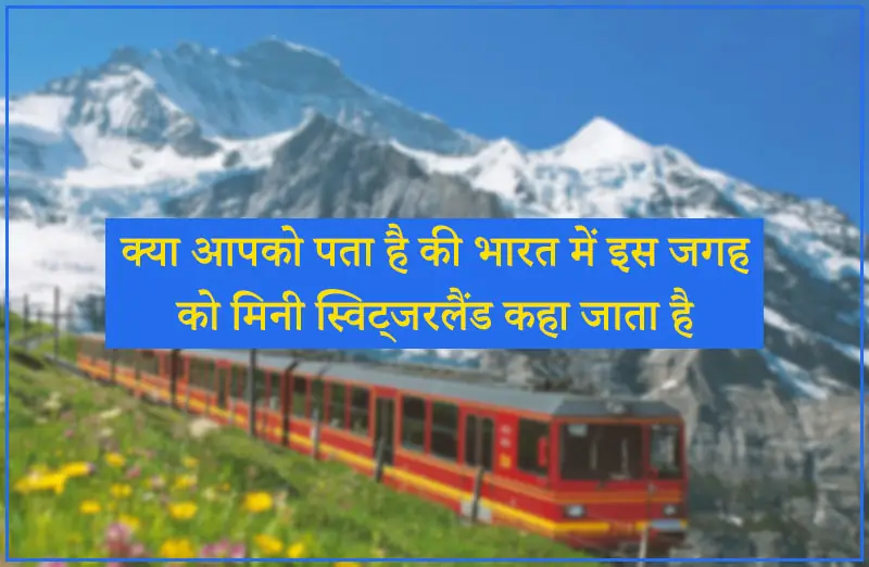 क्या आपको पता है की भारत में इस जगह को मिनी स्विट्जरलैंड कहा जाता है