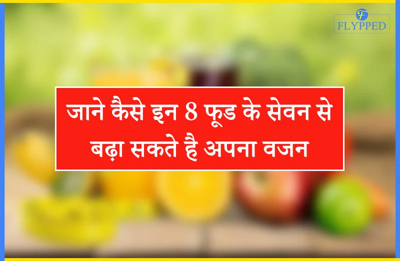 जाने कैसे इन 8 फूड के सेवन से बढ़ा सकते है अपना वजन