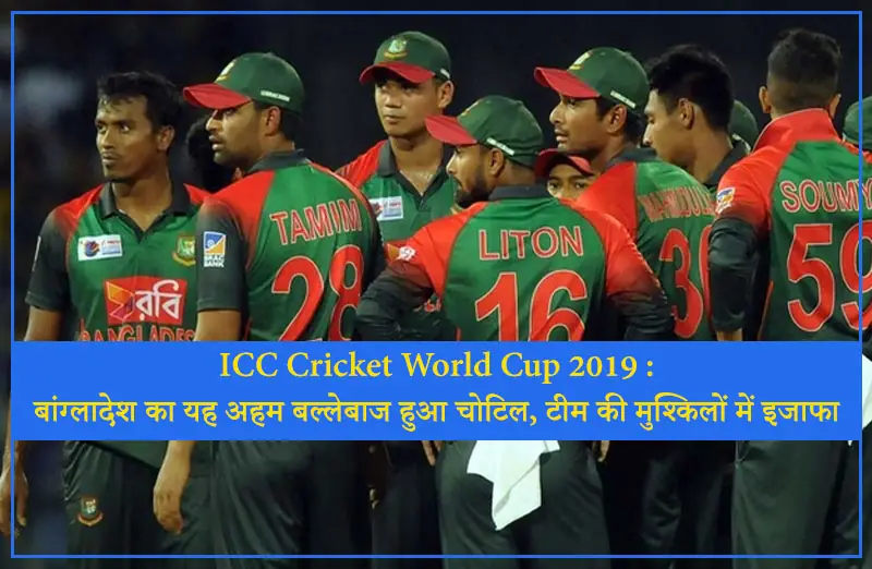 ICC Cricket World Cup 2019 : बांग्लादेश का यह अहम बल्लेबाज हुआ चोटिल, टीम की मुश्किलों में इजाफा