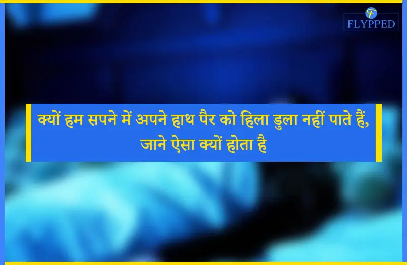 क्यों हम सपने में अपने हाथ पैर को हिला डुला नहीं पाते हैं, जाने ऐसा क्यों होता है